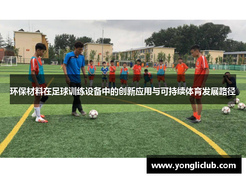 环保材料在足球训练设备中的创新应用与可持续体育发展路径