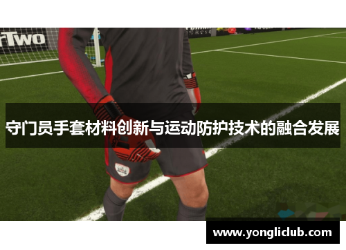 守门员手套材料创新与运动防护技术的融合发展
