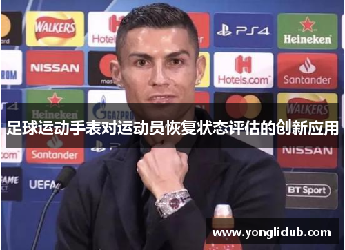 足球运动手表对运动员恢复状态评估的创新应用